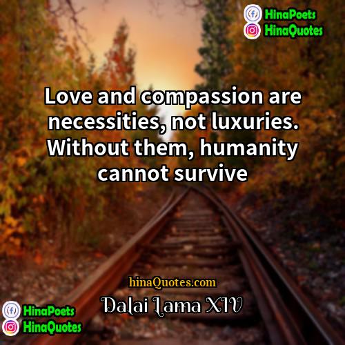 Dalai Lama XIV Quotes | Love and compassion are necessities, not luxuries.